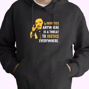 Injustice Anywhere Martin Luther King Jr MLK Day Hoodie