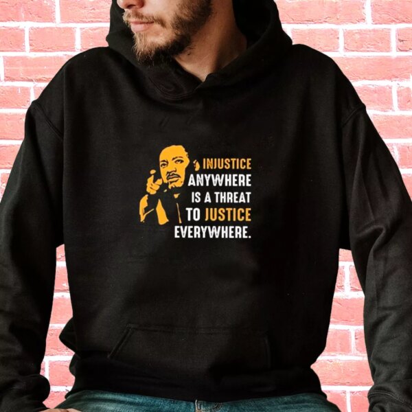 Injustice Anywhere Martin Luther King Jr MLK Day Hoodie
