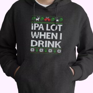 Ipa Lot When I Drink Beer Lover Hoodie Xmas Outfits