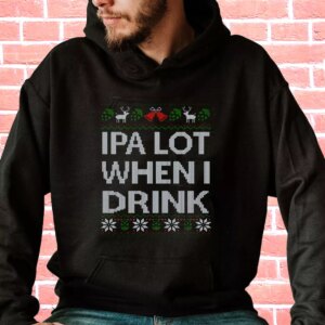 Ipa Lot When I Drink Beer Lover Hoodie Xmas Outfits