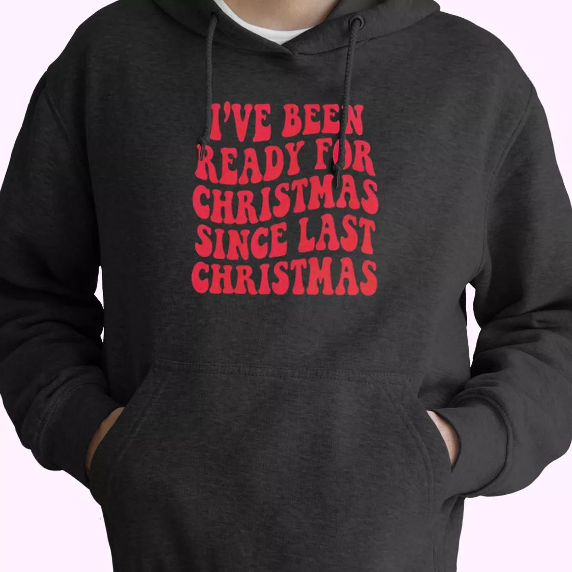 I've Been Ready for Christmas Since Last Christmas Hoodie Xmas Outfits I've Been Ready for Christmas Since Last Christmas Hoodie Xmas Outfits