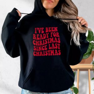 Ive Been Ready for Christmas Since Last Christmas Hoodie Xmas Outfits 3