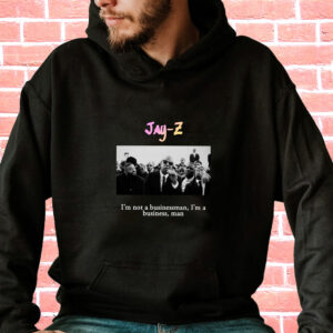 Jay Z Im Not A Businessman Im A Business Man Rapper Quote Hoodie 3