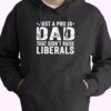 Just A Proud Dad That Didn’t Raise Liberals Hoodie Father Day Gift