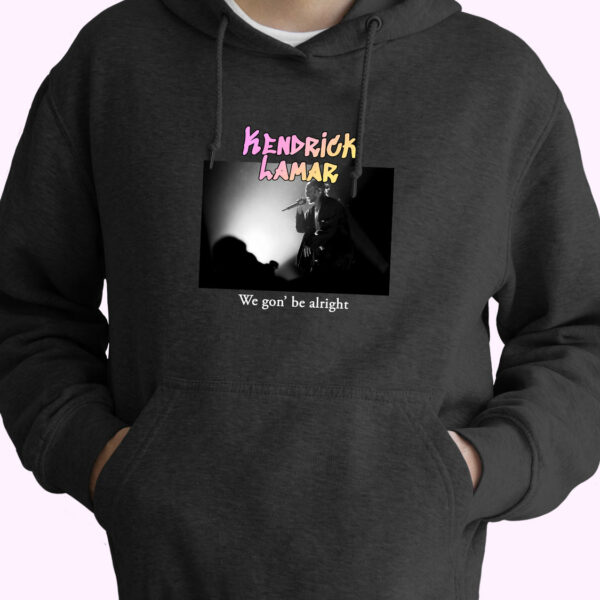 Kendrick Lamar We Gon Be Alright Rapper Quote Hoodie