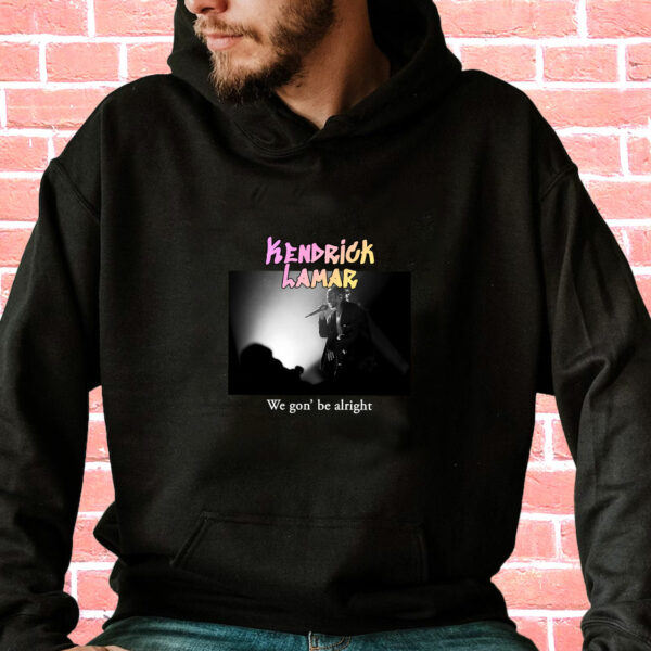 Kendrick Lamar We Gon Be Alright Rapper Quote Hoodie