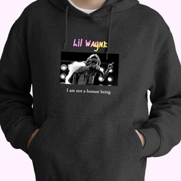 Lil Wayne I Am Not A Human Being Rapper Quote Hoodie