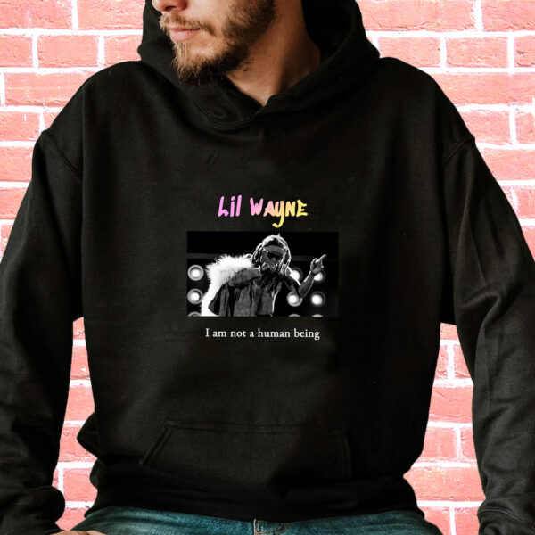 Lil Wayne I Am Not A Human Being Rapper Quote Hoodie
