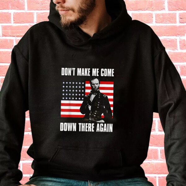 Make Me Come Down There Again Sherman Quote Old Hoodie Veterans Day