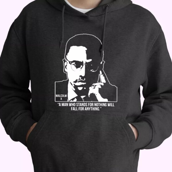 Malcolm X Words A Man Who Stands For Nothing MLK Day Hoodie