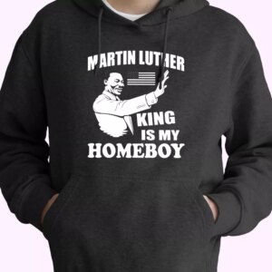 Martin Luther King Is My Homeboy MLK Day Hoodie
