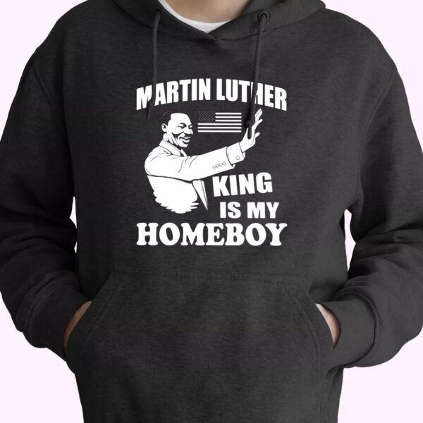 Martin Luther King Is My Homeboy MLK Day Hoodie
