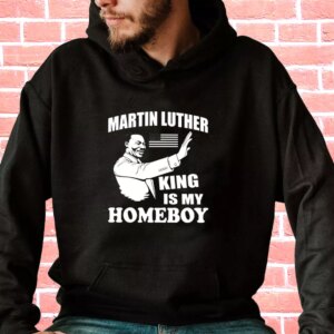 Martin Luther King Is My Homeboy MLK Day Hoodie 3