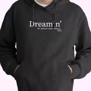 Martin Luther King Jr Dreamin’ MLK Day Hoodie