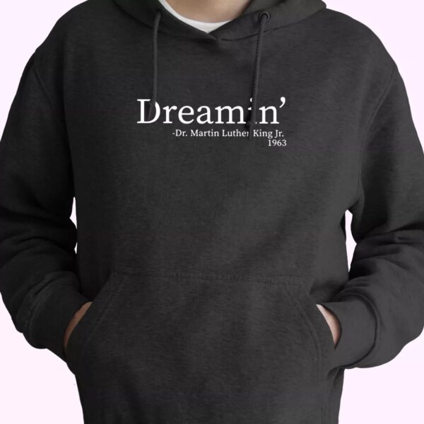 Martin Luther King Jr Dreamin’ MLK Day Hoodie