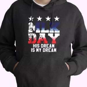 Martin Luther King Jr His Dream Is My Dream MLK Day Hoodie