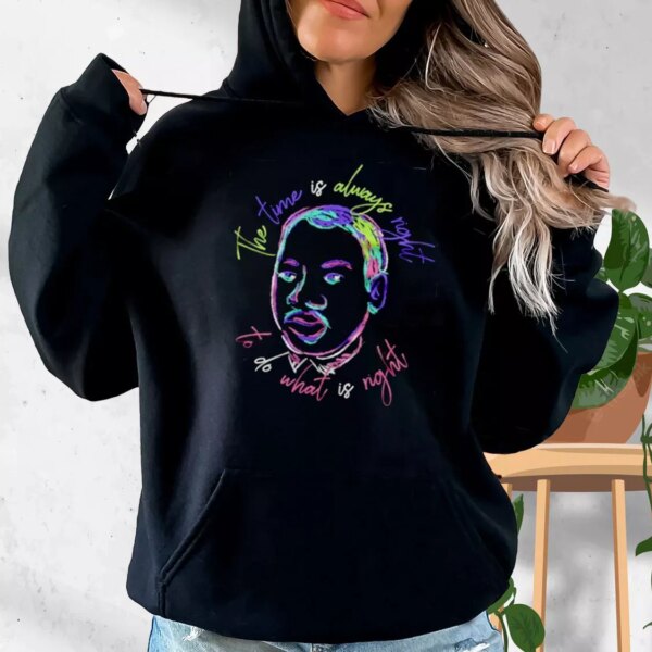 Martin Luther King Jr The Time Is Always Right MLK Day Hoodie