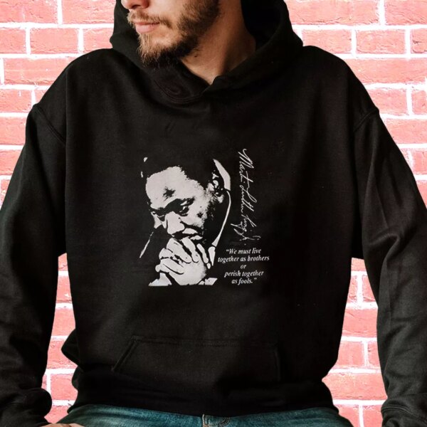 Martin Luther King Jr We Must Live Together MLK Day Hoodie