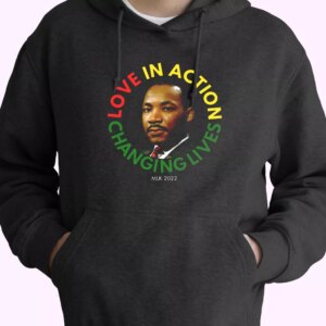 Martin Luther King Love In Action Changing Live MLK Day Hoodie
