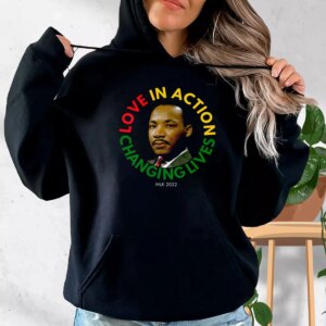 Martin Luther King Love In Action Changing Live MLK Day Hoodie