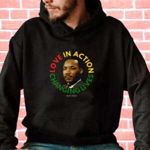 Martin Luther King Love In Action Changing Live MLK Day Hoodie 3