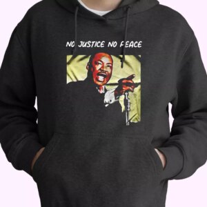 Martin Luther King No Justice No Peace MLK Day Hoodie