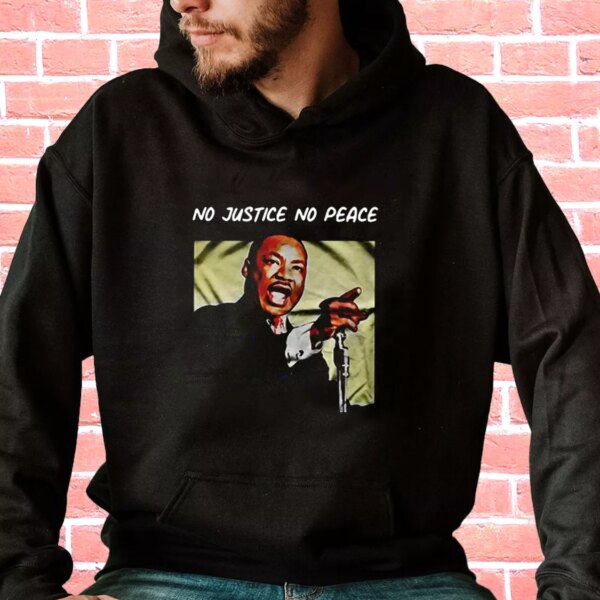 Martin Luther King No Justice No Peace MLK Day Hoodie