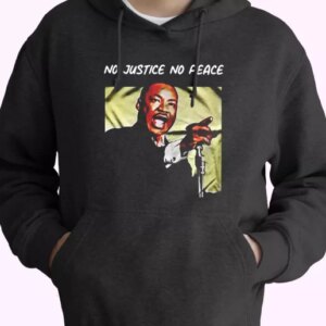 Martin Luther King No Justice No Peace MLK Day Hoodie 4