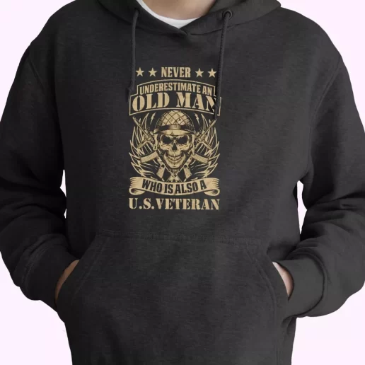 Never Underestimate An Old Man Who Is Also A US Old Hoodie Veterans Day Never Underestimate An Old Man Who Is Also A US Old Hoodie Veterans Day