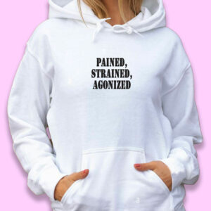 Pained Strained Agonized Recession Quote Hoodie