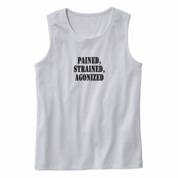 Pained Strained Agonized Recession Quote Tank Top