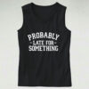 Probably Late For Something Sarcastic Tank Top Outfit