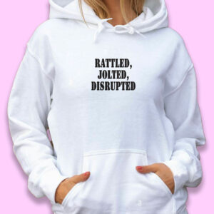 Rattled Jolted Disrupted Recession Quote Hoodie