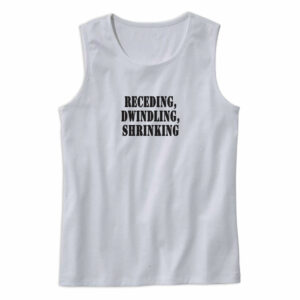 Receding Dwindling Shrinking Recession Quote Tank Top