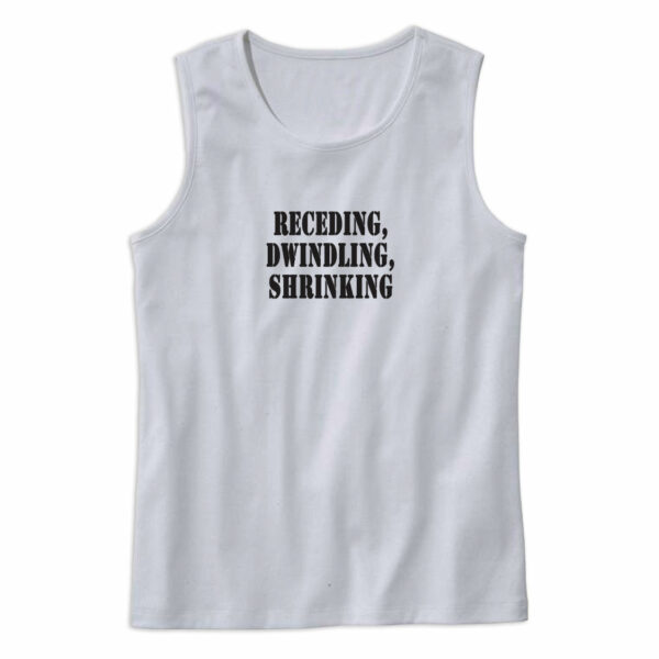 Receding Dwindling Shrinking Recession Quote Tank Top