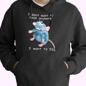 Remy Rat I Don’t Want To Cook Anymore I Want To Die Funny Hoodie Streetwear