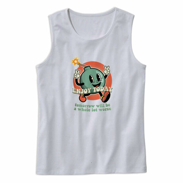 Retro Enjoy Today Tomorrow Will Be A Whole Lot Worse Tank Top Outfit