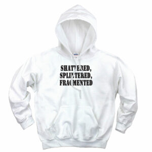 Shattered Splintered Fragmented Recession Quote Hoodie