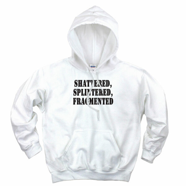 Shattered Splintered Fragmented Recession Quote Hoodie