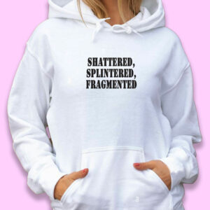 Shattered Splintered Fragmented Recession Quote Hoodie