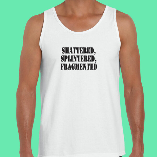 Shattered Splintered Fragmented Recession Quote Tank Top