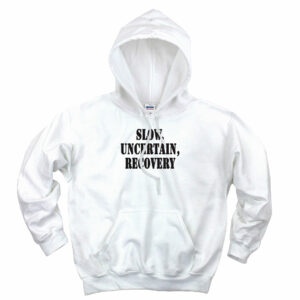 Slow Uncertain Recovery Recession Quote Hoodie