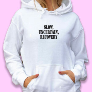 Slow Uncertain Recovery Recession Quote Hoodie
