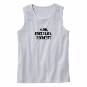 Slow Uncertain Recovery Recession Quote Tank Top