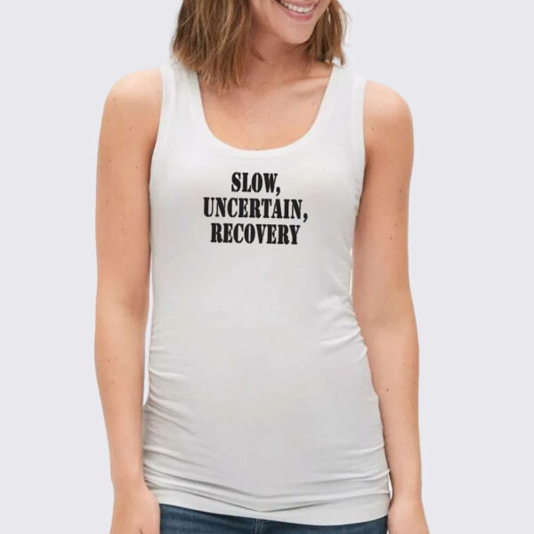 Slow Uncertain Recovery Recession Quote Tank Top