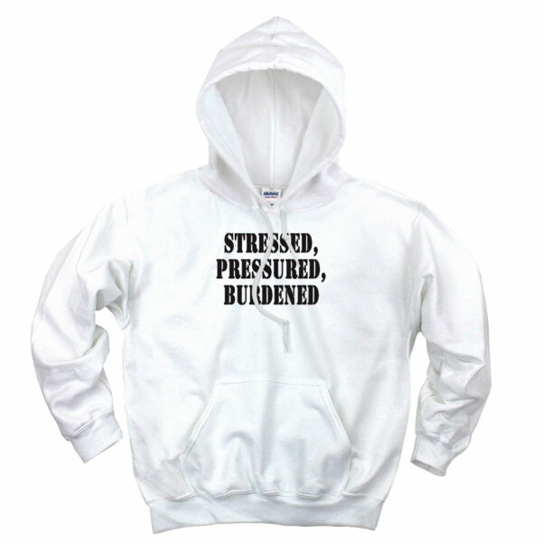 Stressed Pressured Burdened Recession Quote Hoodie