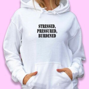 Stressed Pressured Burdened Recession Quote Hoodie
