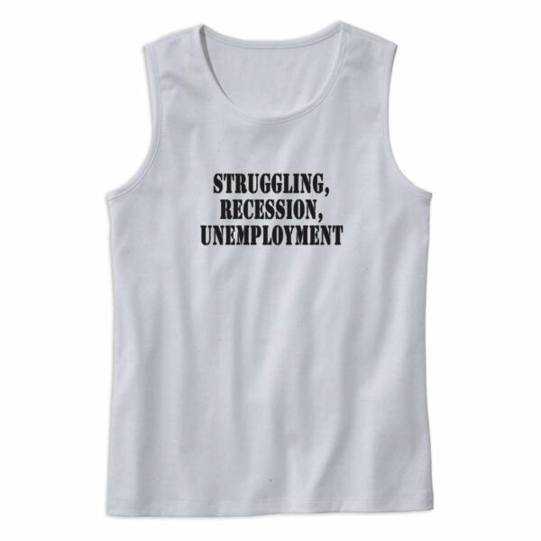 Struggling Recession Unemployment Recession Quote Tank Top