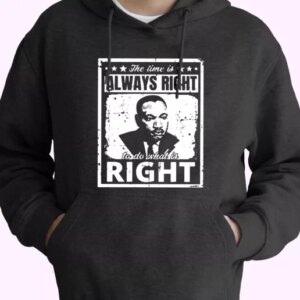 The Time Is Always Right To Do What Is Right Martin Luther King Jr MLK Day Hoodie 4