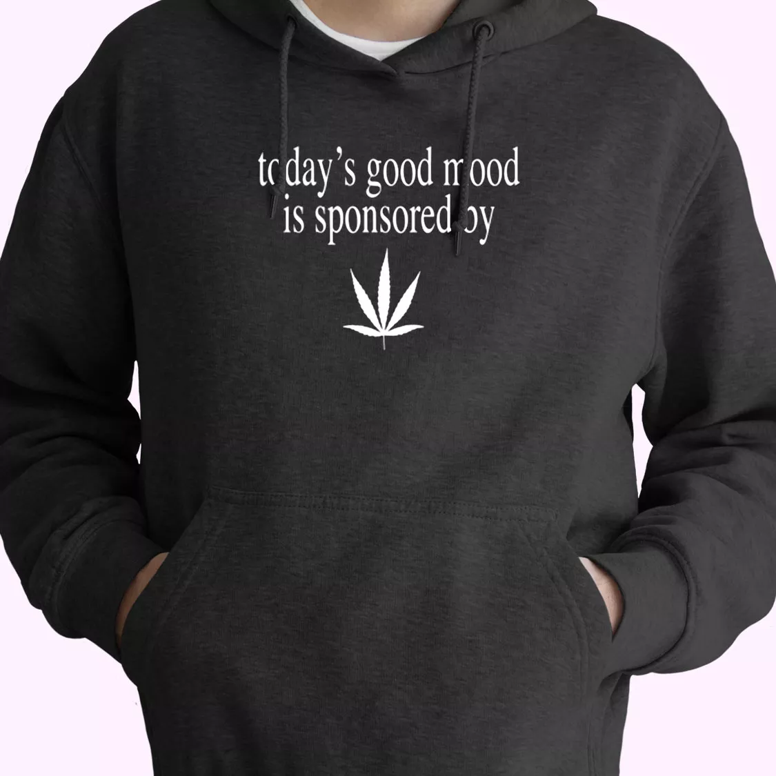 Today Good Mood Is Sponsored By Weed Fashionable Hoodie Today Good Mood Is Sponsored By Weed Fashionable Hoodie